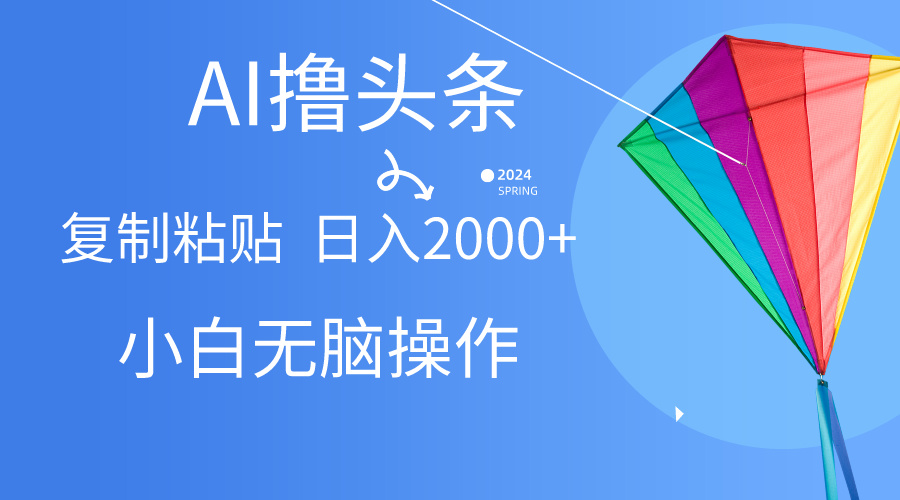 （10365期） AI一键生成爆款文章撸头条,无脑操作，复制粘贴轻松,日入2000+-甄选网创