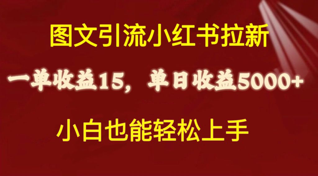 （10329期）图文引流小红书拉新一单15元，单日暴力收益5000+，小白也能轻松上手-甄选网创