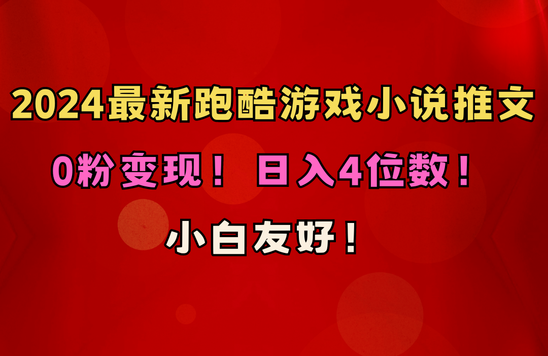 （10305期）小白友好！0粉变现！日入4位数！跑酷游戏小说推文项目（附千G素材）-甄选网创