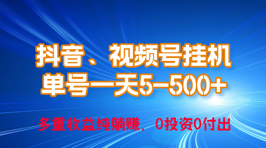 （10295期）24年最新抖音、视频号0成本挂机，单号每天收益上百，可无限挂-甄选网创