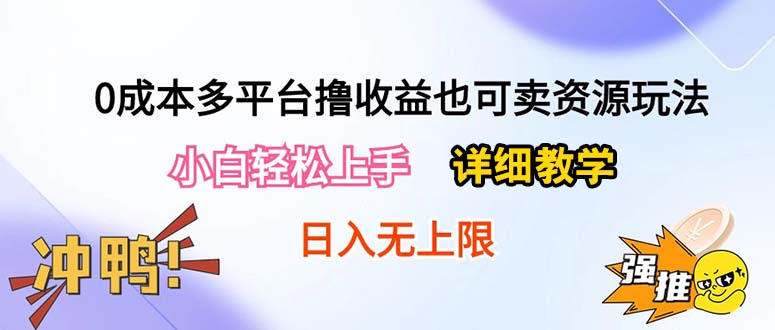 （10293期）0成本多平台撸收益也可卖资源玩法，小白轻松上手。详细教学日入500+附资源-甄选网创