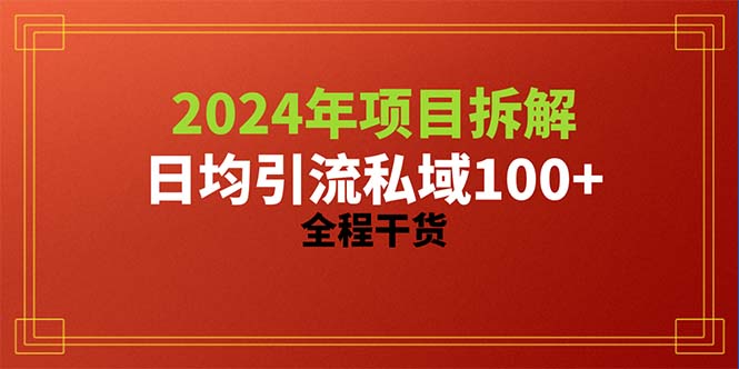 （10289期）2024项目拆解日均引流100+精准创业粉，全程干货-甄选网创