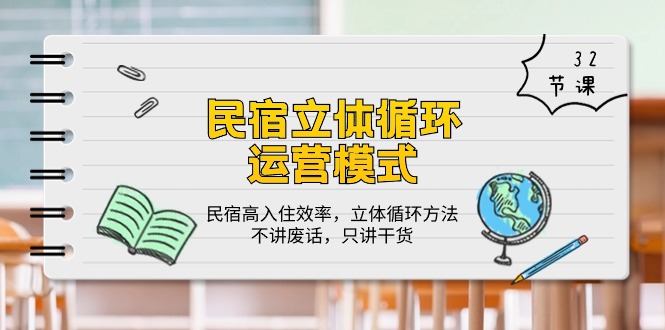 （10284期）民宿 立体循环运营模式：民宿高入住效率，立体循环方法，只讲干货（32节）-甄选网创