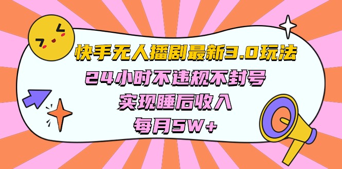 （10255期）快手 最新无人播剧3.0玩法，24小时不违规不封号，实现睡后收入，每…-甄选网创