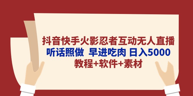 （10255期）抖音快手火影忍者互动无人直播 听话照做  早进吃肉 日入5000+教程+软件…-甄选网创