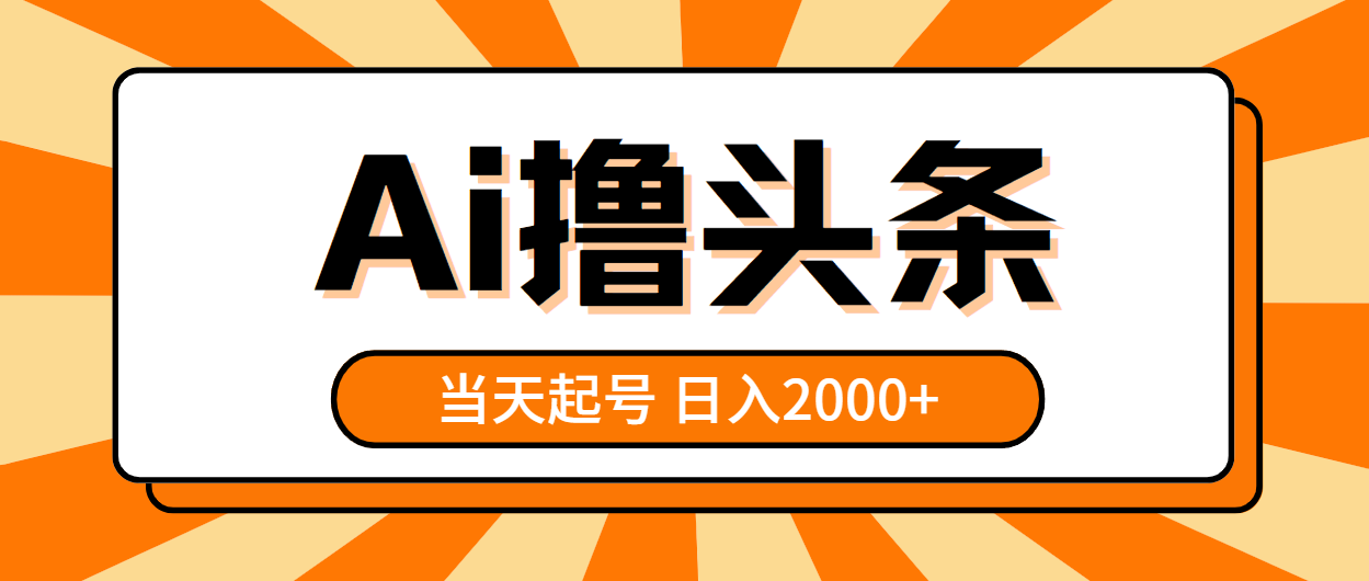 （10792期）AI撸头条，当天起号，第二天见收益，日入2000+-甄选网创