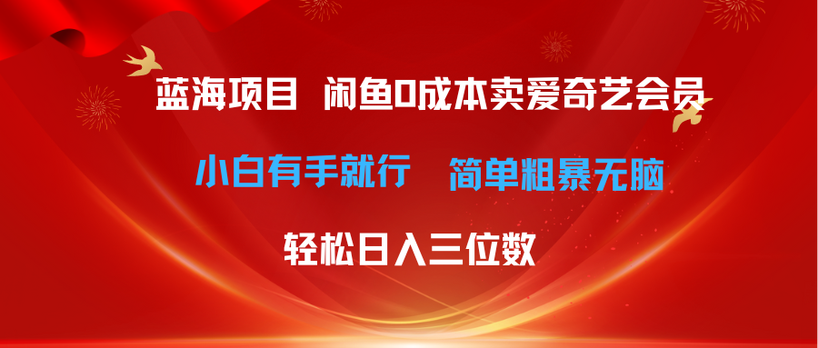 （10784期）最新蓝海项目咸鱼零成本卖爱奇艺会员小白有手就行 无脑操作轻松日入三位数-甄选网创