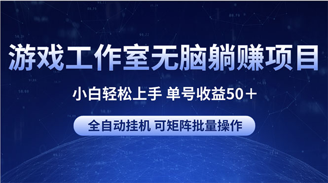 （10783期）游戏工作室无脑躺赚项目 小白轻松上手 单号收益50＋ 可矩阵批量操作-甄选网创