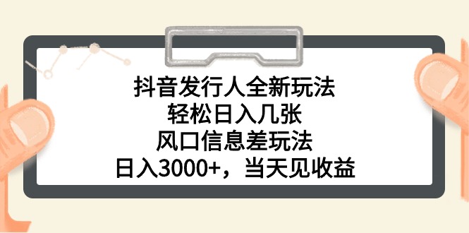 （10700期）抖音发行人全新玩法，轻松日入几张，风口信息差玩法，日入3000+，当天…-甄选网创