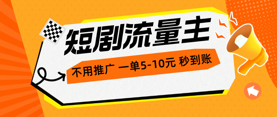 （10741期）短剧流量主，不用推广，一单1-5元，一个小时200+秒到账-甄选网创