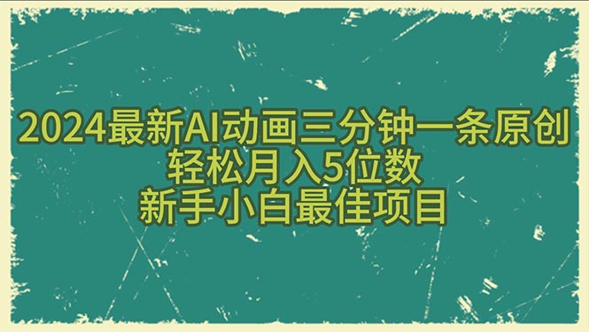 （10737期）2024最新AI动画三分钟一条原创，轻松月入5位数，新手小白最佳项目-甄选网创