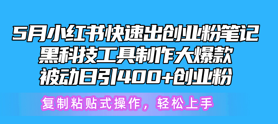 （10628期）5月小红书快速出创业粉笔记，黑科技工具制作小红书爆款，复制粘贴式操…-甄选网创