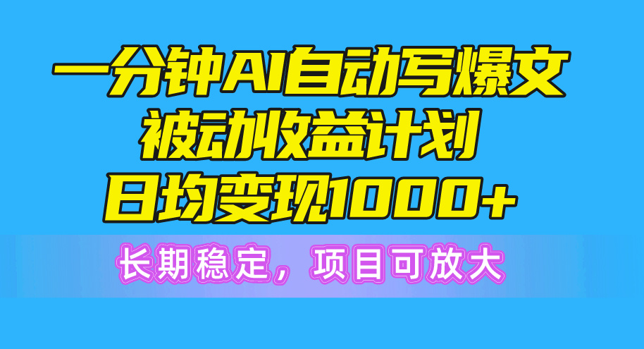 （10590期）一分钟AI爆文被动收益计划，日均变现1000+，长期稳定，项目可放大-甄选网创