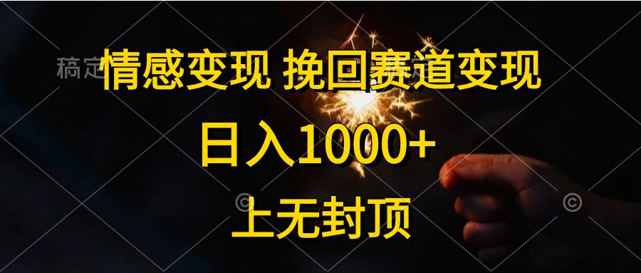 （10571期）情感变现，挽回赛道变现，日入1000+，上无封顶-甄选网创