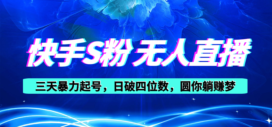 （10694期）快手S粉无人直播教程，零粉三天暴力起号，日破四位数，小白可入-甄选网创