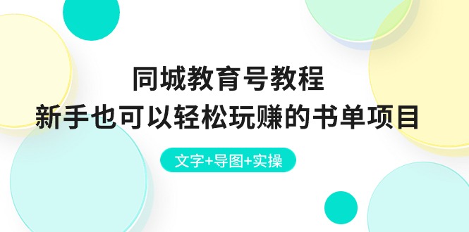 （10958期）同城教育号教程：新手也可以轻松玩赚的书单项目  文字+导图+实操-甄选网创