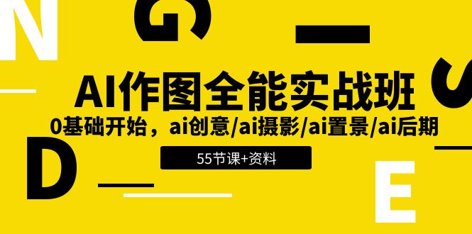 （11014期）AI-作图全能实战班：0基础开始，ai创意/ai摄影/ai置景/ai后期 (55节+资料)-甄选网创