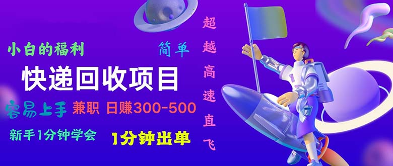 （11059期）快递 回收项目，容易上手，小白一分钟学会，一分钟出单，日赚300~800-甄选网创