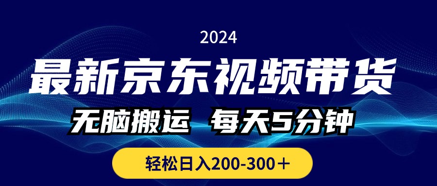 （10900期）最新京东视频带货，无脑搬运，每天5分钟 ， 轻松日入200-300＋-甄选网创