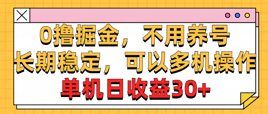 （10895期）0撸掘金，不用养号，长期稳定，可以多机操作，单机日收益30+-甄选网创