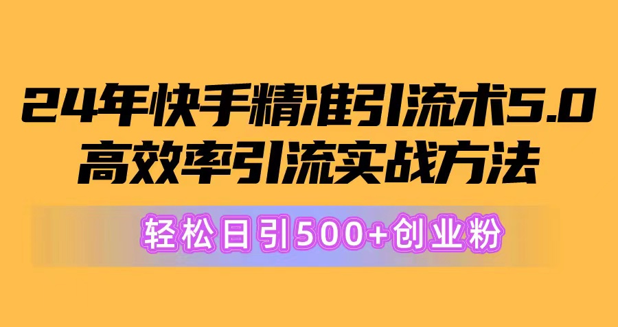 （10894期）24年快手精准引流术5.0，高效率引流实战方法，轻松日引500+创业粉-甄选网创