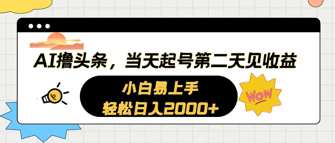 （10884期）AI撸头条，当天起号，第二天见收益。轻松日入2000+-甄选网创