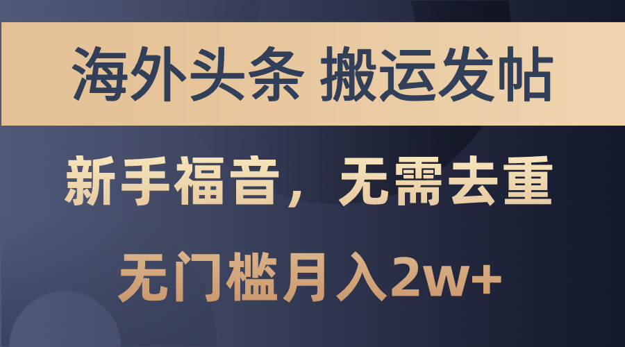 （10861期）海外头条搬运发帖，新手福音，甚至无需去重，无门槛月入2w+-甄选网创