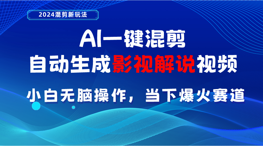 （10824期）AI一键混剪，自动生成影视解说视频 小白无脑操作，当下各个平台的爆火赛道-甄选网创