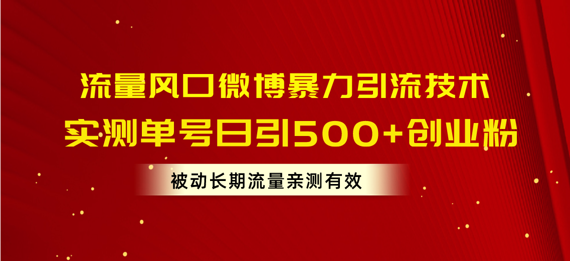 （10822期）流量风口微博暴力引流技术，单号日引500+创业粉，被动长期流量-甄选网创