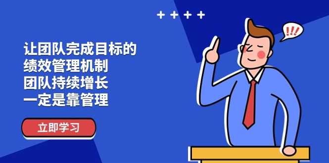 （11325期）让团队-完成目标的 绩效管理机制，团队持续增长，一定是靠管理-甄选网创