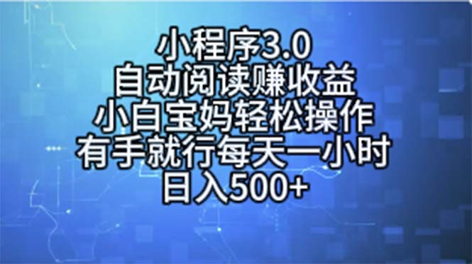 （11316期）小程序3.0，自动阅读赚收益，小白宝妈轻松操作，有手就行，每天一小时…-甄选网创