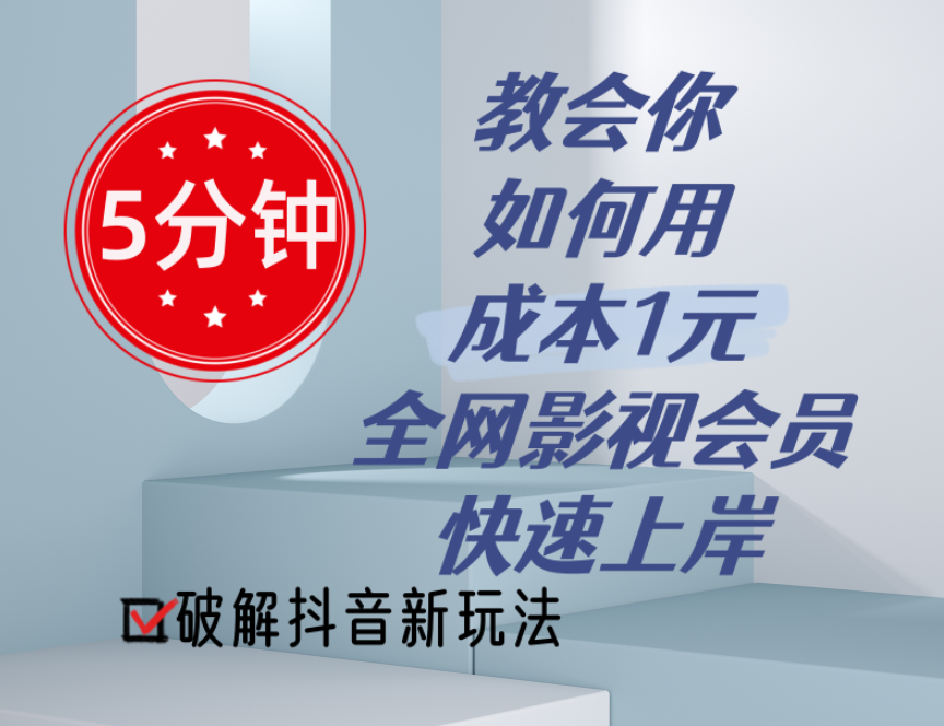 （11312期）5分钟教会你如何用成本1元的全网影视会员快速上岸，抖音新玩法-甄选网创