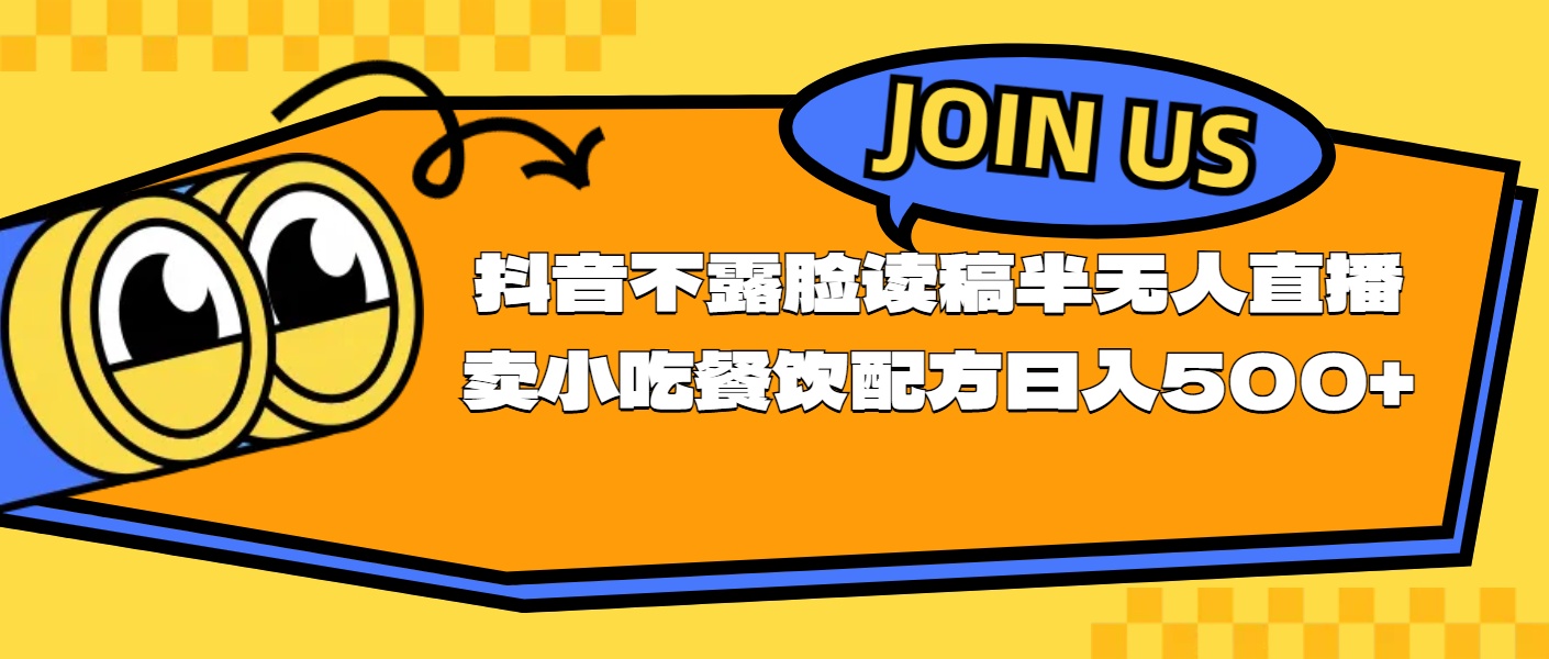 （11241期）不露脸读稿半无人直播卖小吃餐饮配方，日入500+-甄选网创