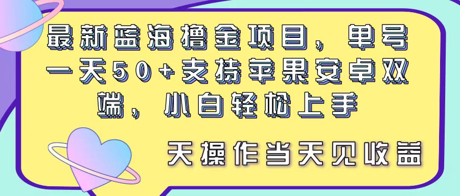 （11290期）最新蓝海撸金项目，单号一天50+， 支持苹果安卓双端，小白轻松上手 当…-甄选网创