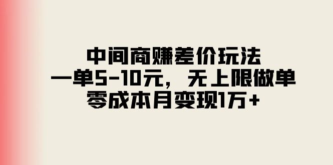 （11280期）中间商赚差价玩法，一单5-10元，无上限做单，零成本月变现1万+-甄选网创