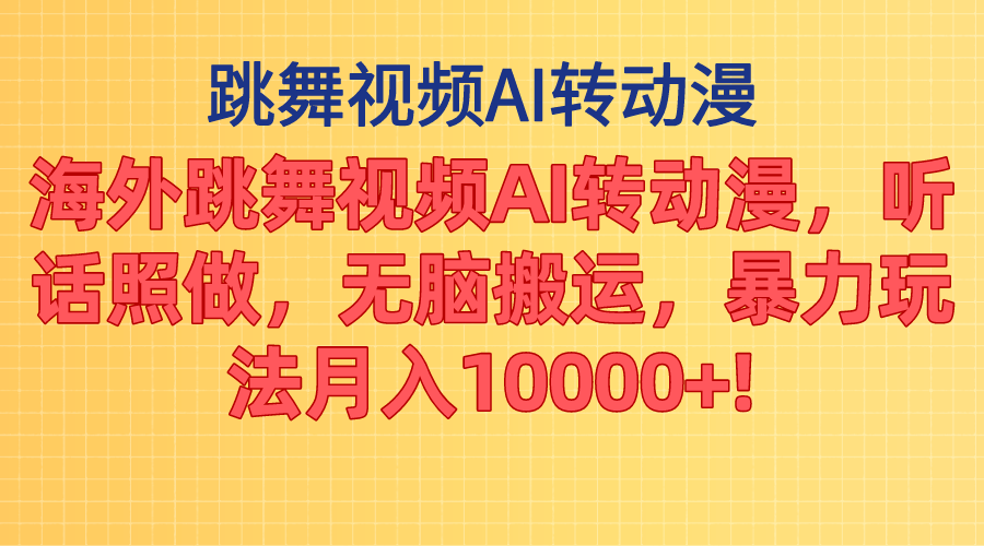 （11190期）海外跳舞视频AI转动漫，听话照做，无脑搬运，暴力玩法 月入10000+-甄选网创