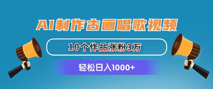 （11172期）AI制作古画唱歌视频，10个作品涨粉3万，日入1000+-甄选网创