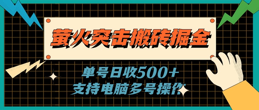 （11170期）萤火突击搬砖掘金，单日500+，支持电脑批量操作-甄选网创