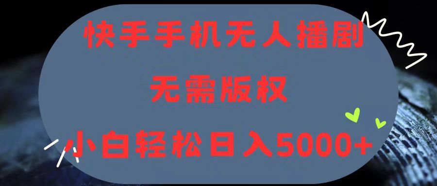 （11168期）快手手机无人播剧，无需硬改，轻松解决版权问题，小白轻松日入5000+-甄选网创