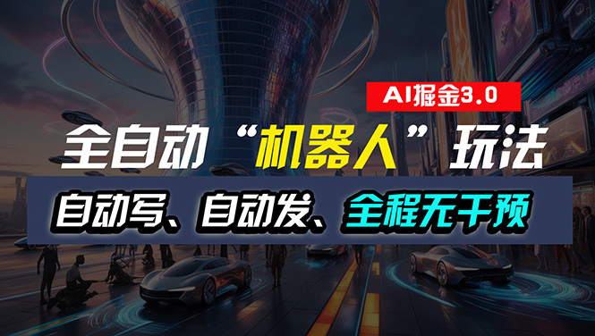 （11121期）全自动掘金“自动化机器人”玩法，自动写作自动发布，全程无干预，完全…-甄选网创