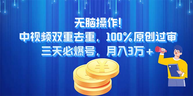 （11353期）无脑操作!中视频双重去重，100%原创过审，三天必爆号，月入3万+-甄选网创