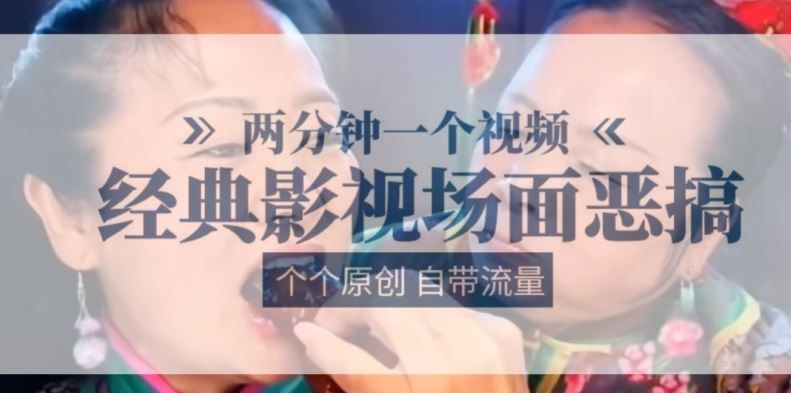 两分钟一个视频， 经典影视场面恶搞 ，个个原创还自带流量-甄选网创