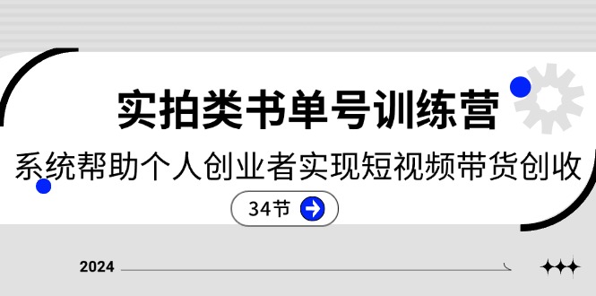 2024实拍类书单号训练营：系统帮助个人创业者实现短视频带货创收（34节）-甄选网创