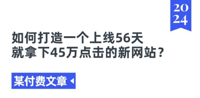 某付费文章《如何打造一个上线56天就拿下45万点击的新网站?》-甄选网创