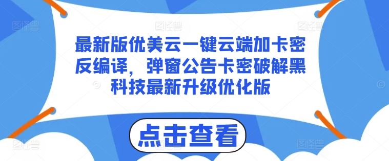 最新版优美云一键云端加卡密反编译，弹窗公告卡密破解黑科技最新升级优化版【揭秘】-甄选网创