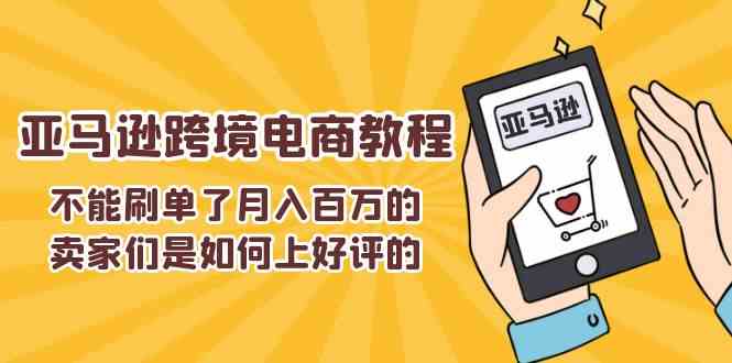 不能s单了月入百万的卖家们是如何上好评的，亚马逊跨境电商教程-甄选网创