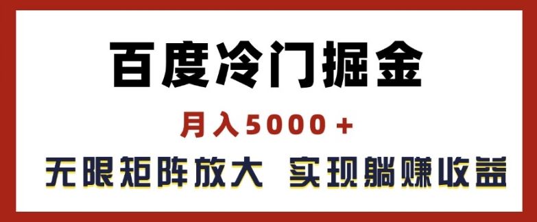 百度冷门掘金，月入5000+，无限矩阵放大，实现管道躺赚收益【揭秘】-甄选网创