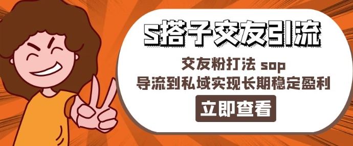 某收费888-S搭子交友引流，交友粉打法 sop，导流到私域实现长期稳定盈利-甄选网创