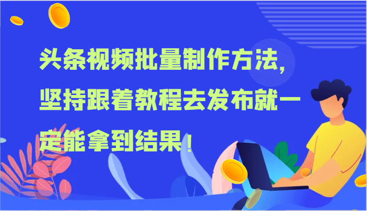 头条视频批量制作方法，坚持跟着教程去发布就一定能拿到结果！-甄选网创