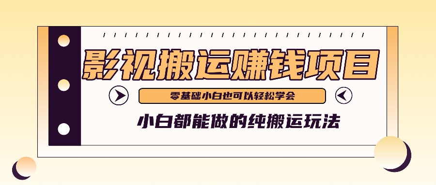 手把手教你操作影视搬运项目，小白都能做零基础也能赚钱-甄选网创